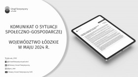 Komunikat o sytuacji społeczno-gospodarczej województwa łódzkiego (maj 2024 r.)