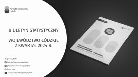 Biuletyn Statystyczny Województwa Łódzkiego - drugi kwartał 2024 r.